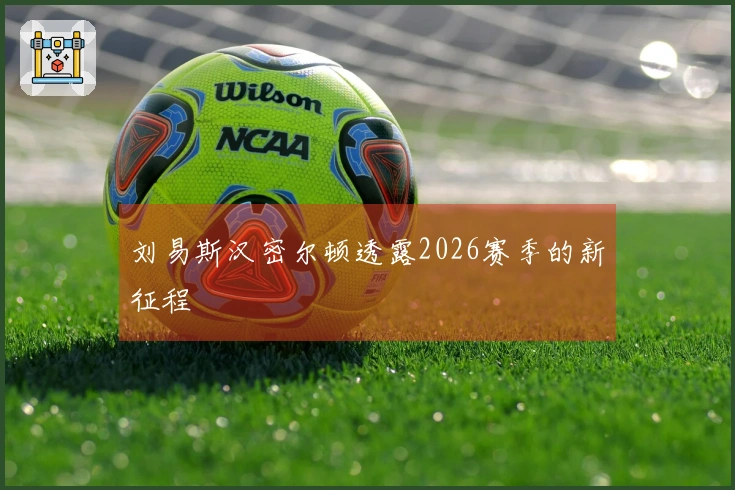 刘易斯汉密尔顿透露2026赛季的新征程