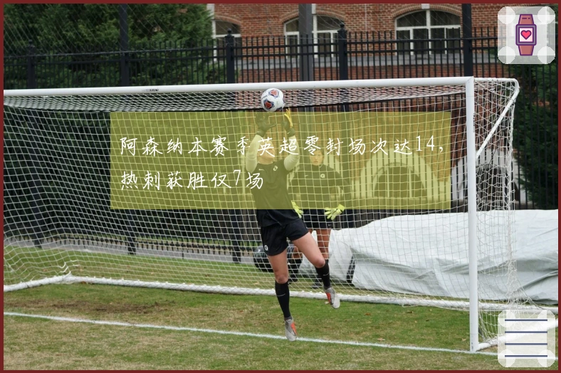 阿森纳本赛季英超零封场次达14，热刺获胜仅7场