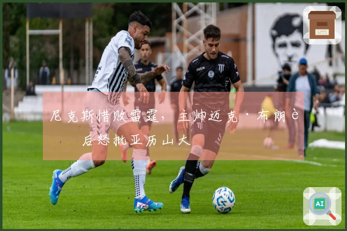 尼克斯惜败雷霆，主帅迈克·布朗赛后怒批亚历山大